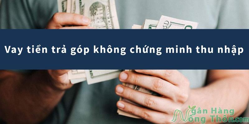 10 Ngân Hàng Cho Vay Tiền Trả Góp Không Chứng Minh Thu Nhập 2025