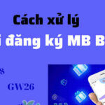 Tại sao không đăng ký được MB Bank? Thông tin không hợp lệ